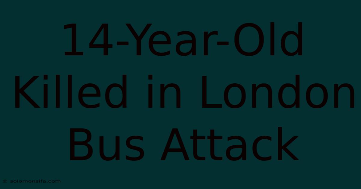 14-Year-Old Killed In London Bus Attack