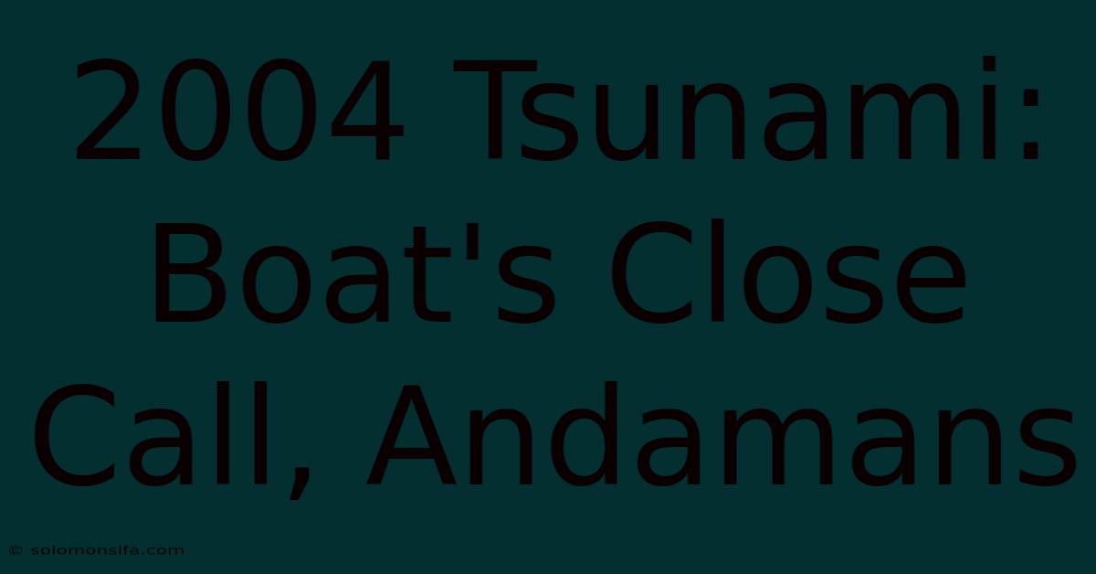 2004 Tsunami: Boat's Close Call, Andamans