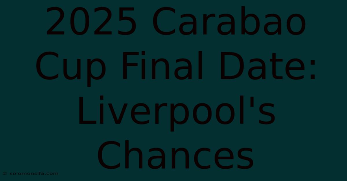 2025 Carabao Cup Final Date: Liverpool's Chances