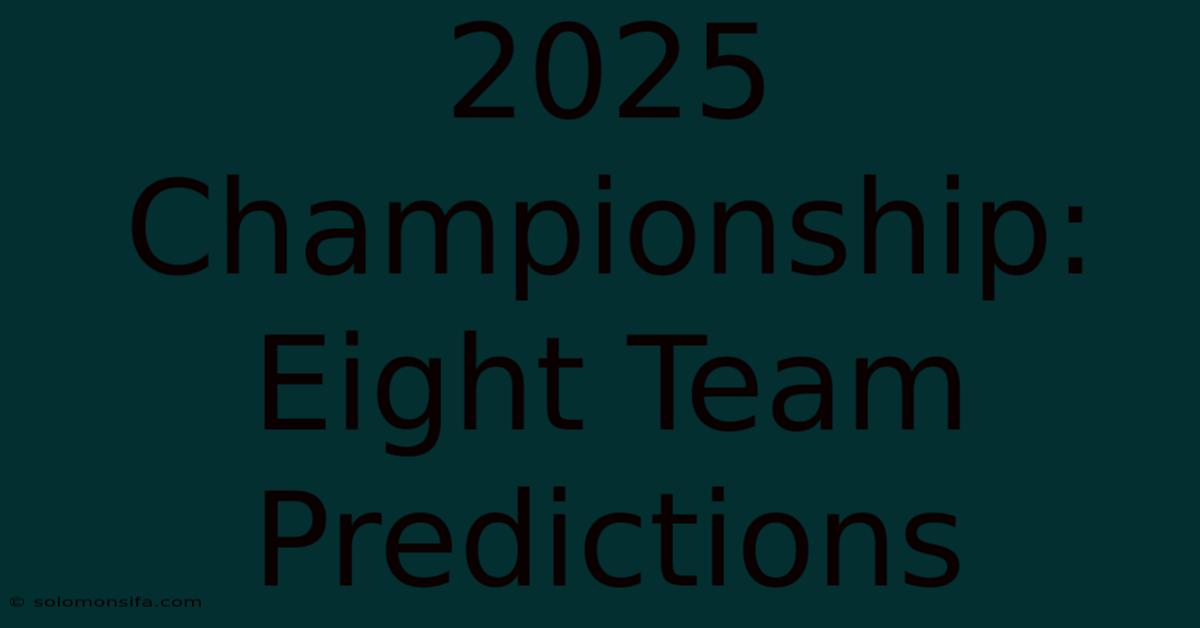 2025 Championship: Eight Team Predictions