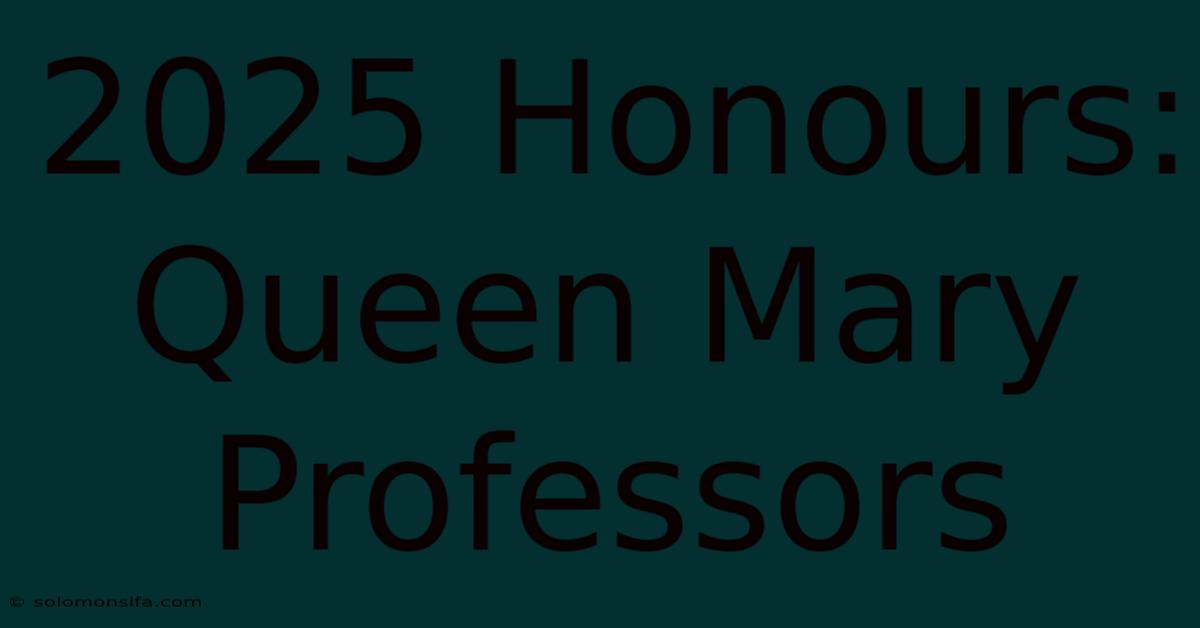 2025 Honours: Queen Mary Professors