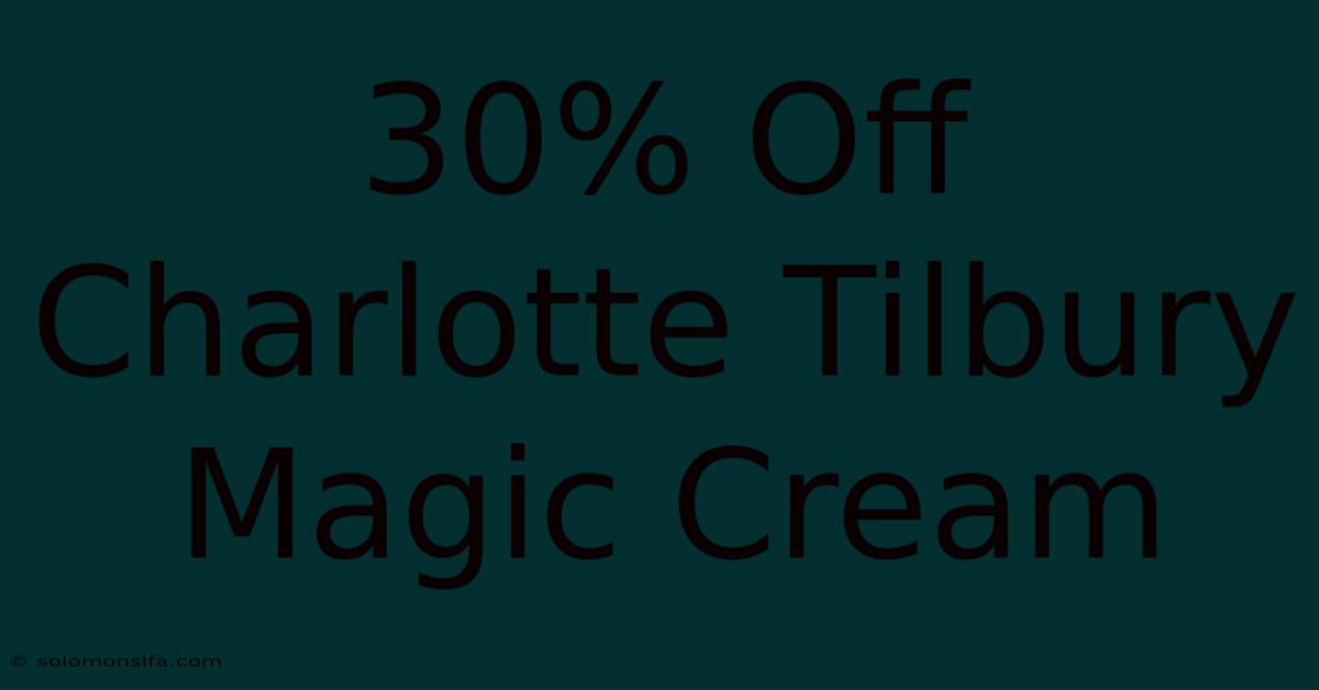 30% Off Charlotte Tilbury Magic Cream