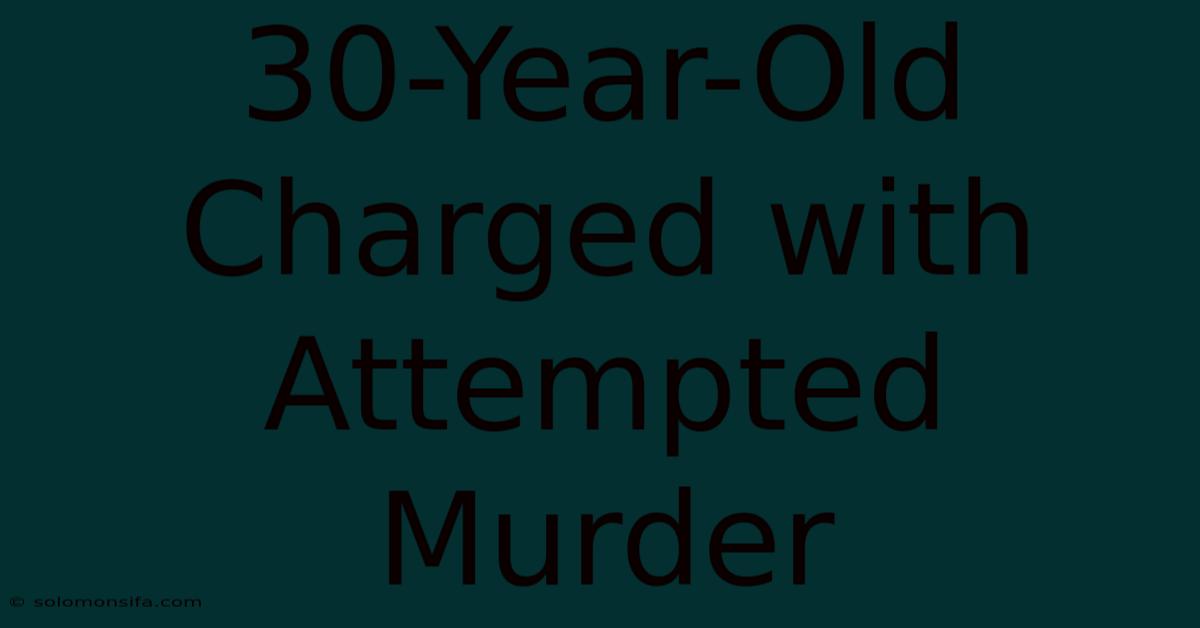 30-Year-Old Charged With Attempted Murder