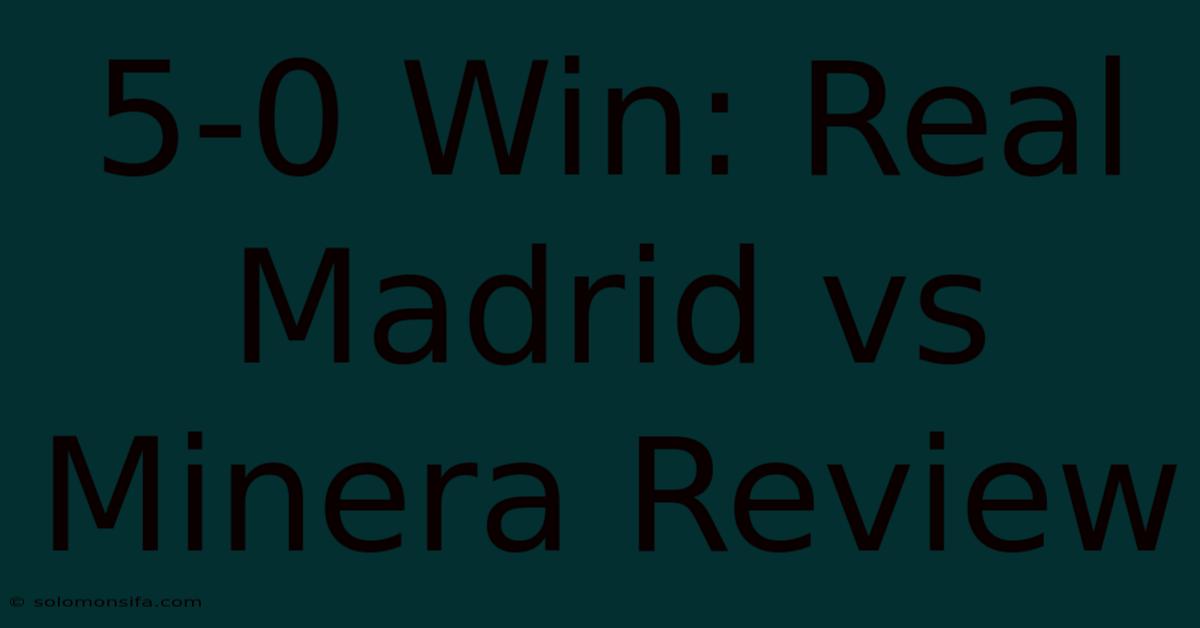 5-0 Win: Real Madrid Vs Minera Review