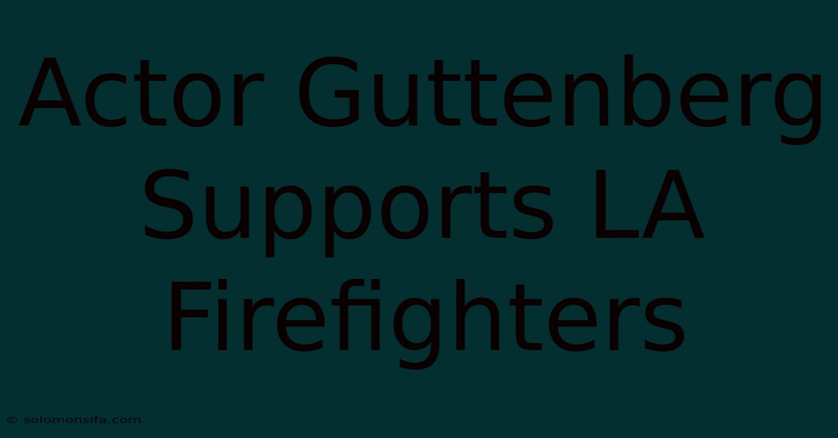 Actor Guttenberg Supports LA Firefighters