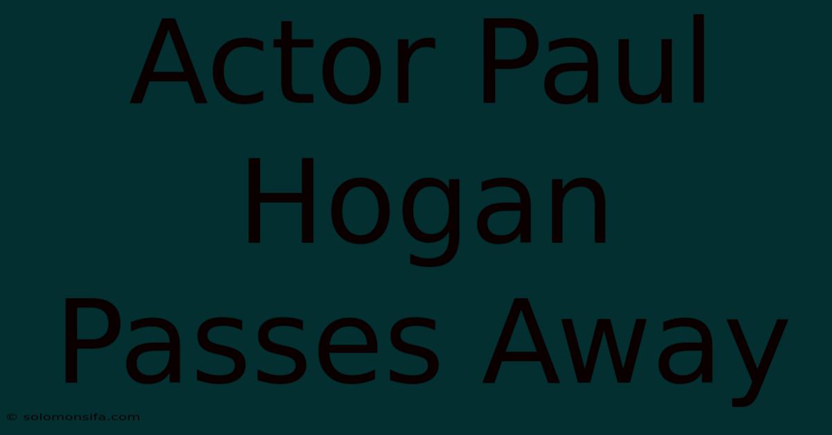 Actor Paul Hogan Passes Away