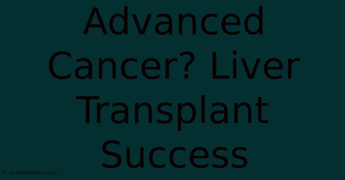 Advanced Cancer? Liver Transplant Success