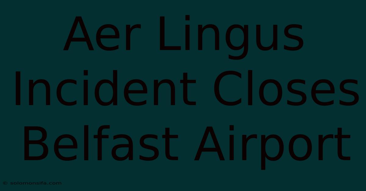 Aer Lingus Incident Closes Belfast Airport