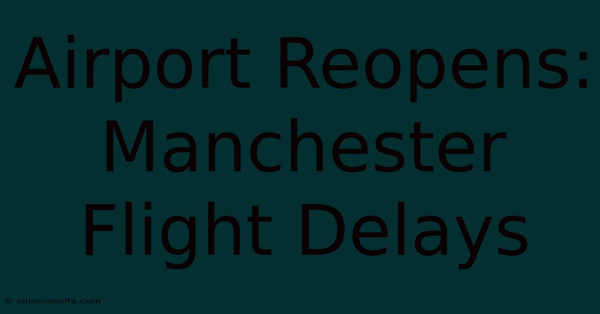 Airport Reopens: Manchester Flight Delays