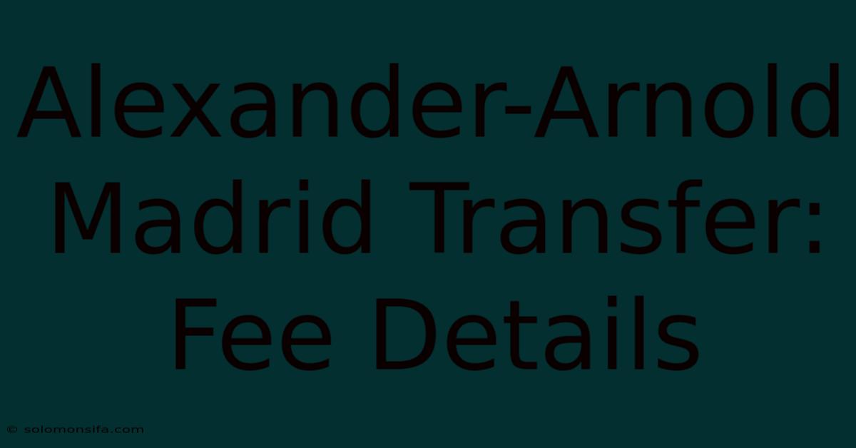 Alexander-Arnold Madrid Transfer: Fee Details