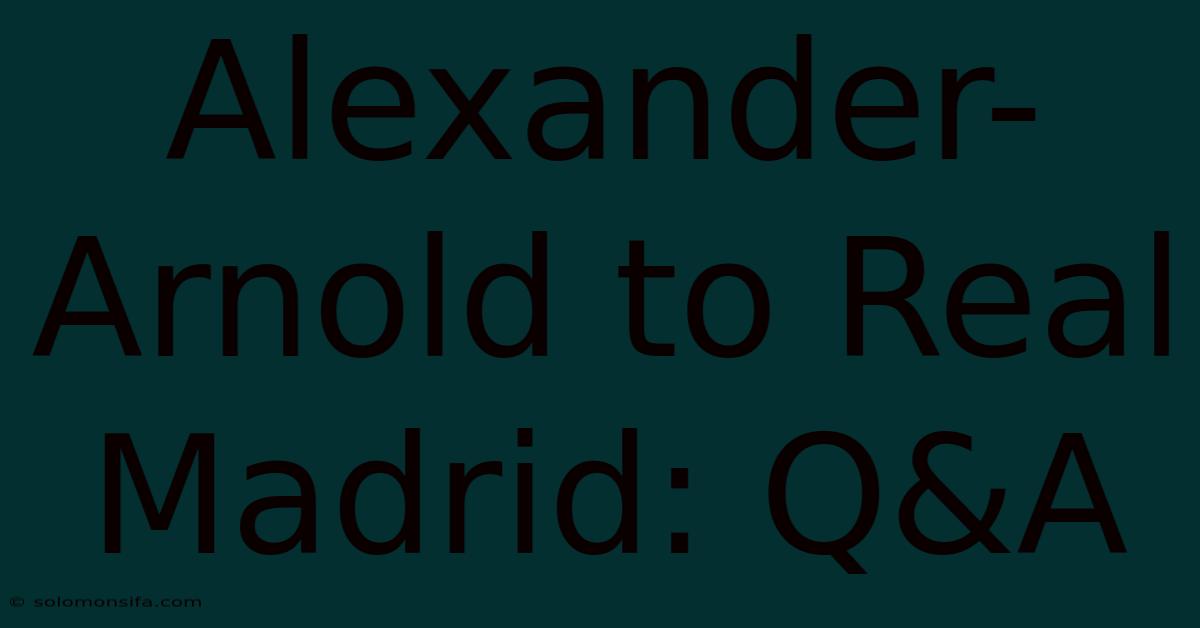 Alexander-Arnold To Real Madrid: Q&A