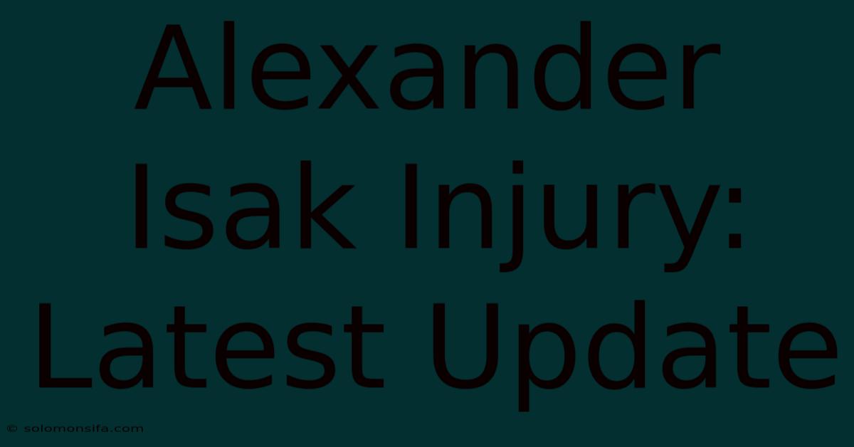 Alexander Isak Injury: Latest Update