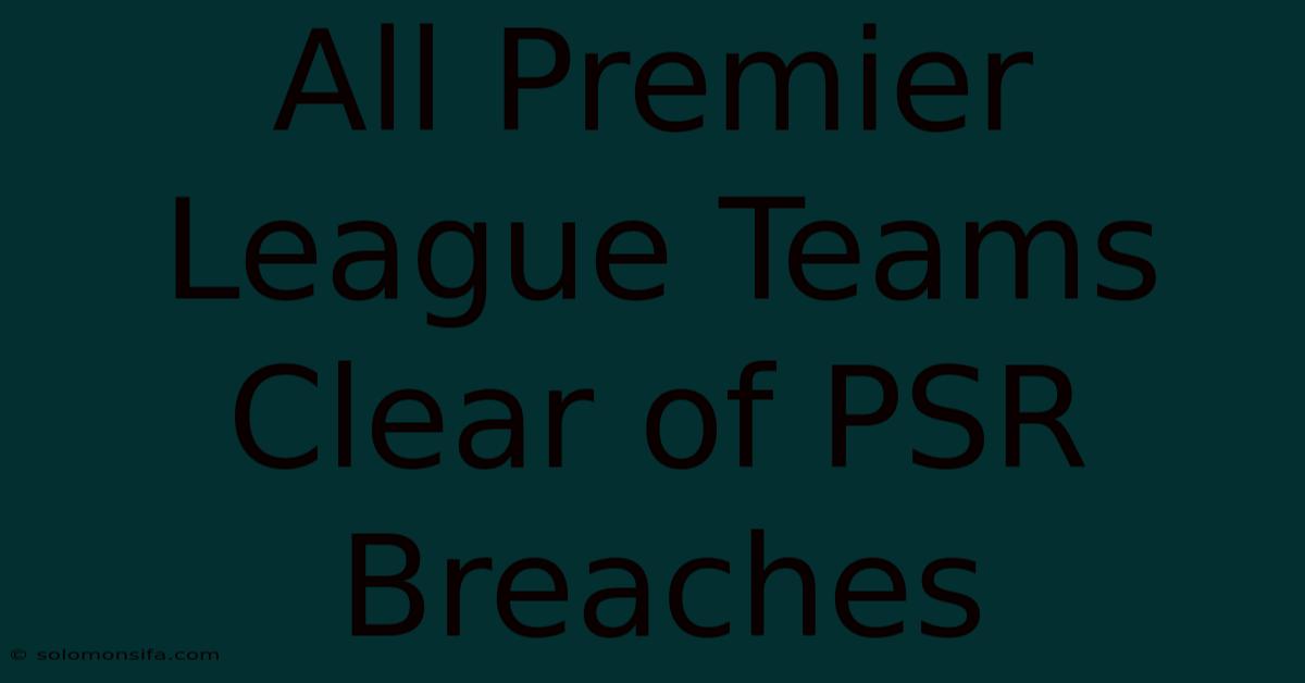 All Premier League Teams Clear Of PSR Breaches