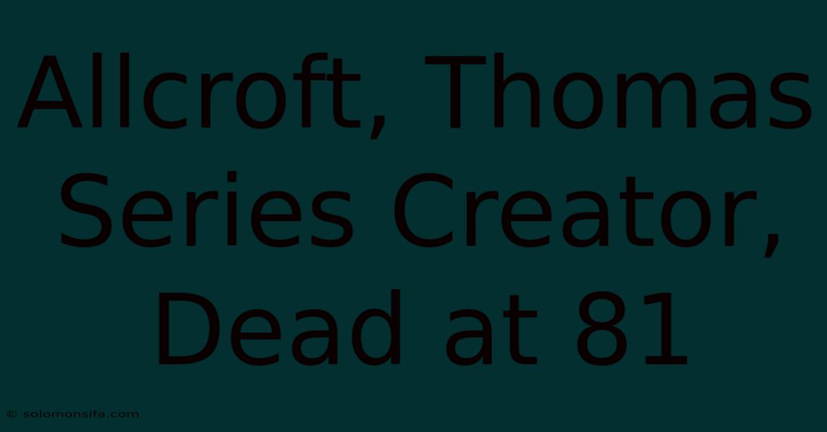 Allcroft, Thomas Series Creator, Dead At 81