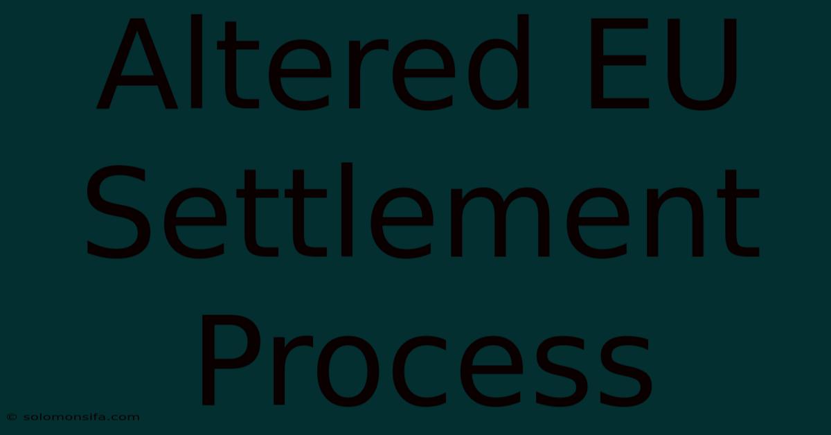 Altered EU Settlement Process