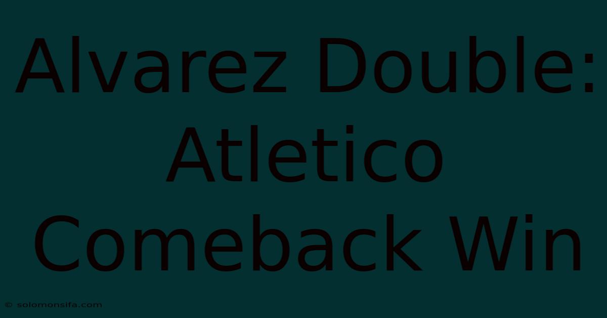 Alvarez Double: Atletico Comeback Win