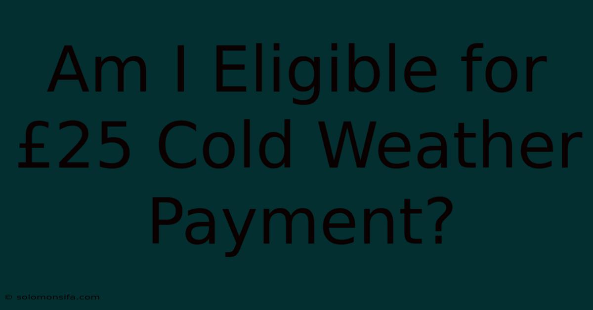 Am I Eligible For £25 Cold Weather Payment?