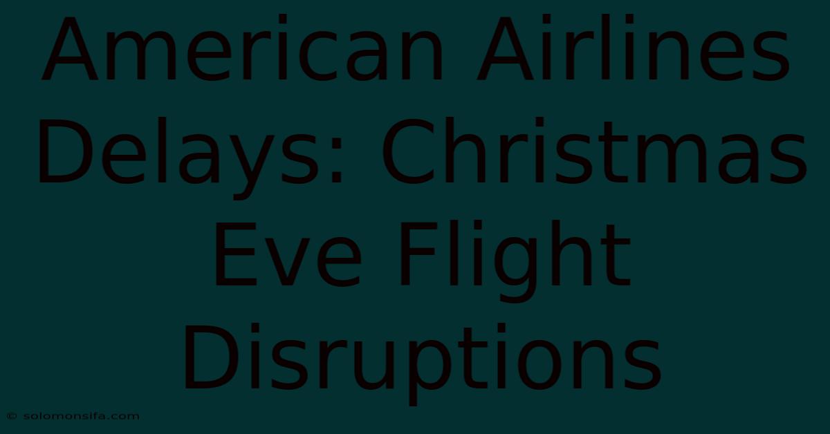 American Airlines Delays: Christmas Eve Flight Disruptions