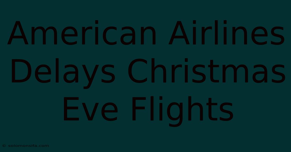 American Airlines Delays Christmas Eve Flights