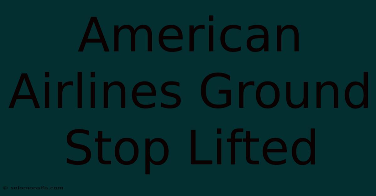 American Airlines Ground Stop Lifted