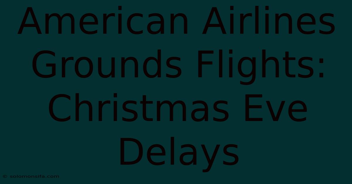 American Airlines Grounds Flights: Christmas Eve Delays