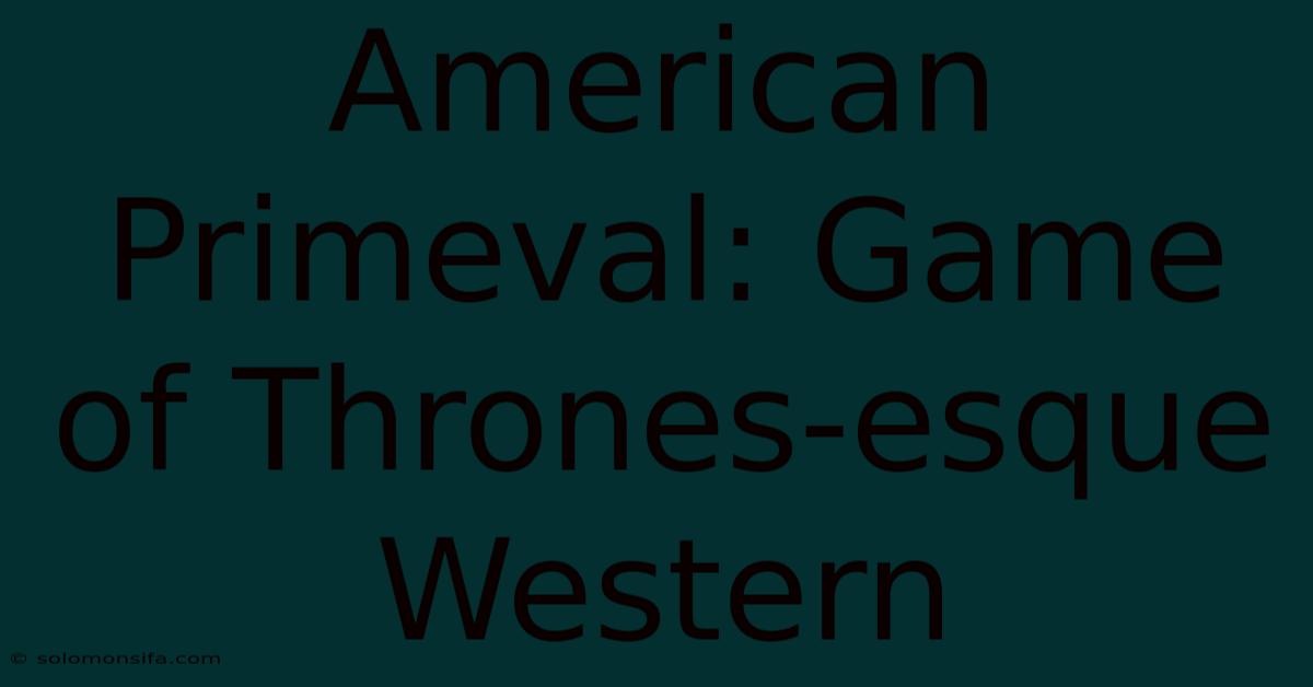 American Primeval: Game Of Thrones-esque Western