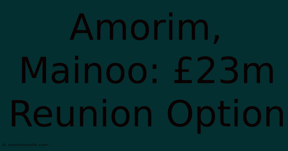 Amorim, Mainoo: £23m Reunion Option