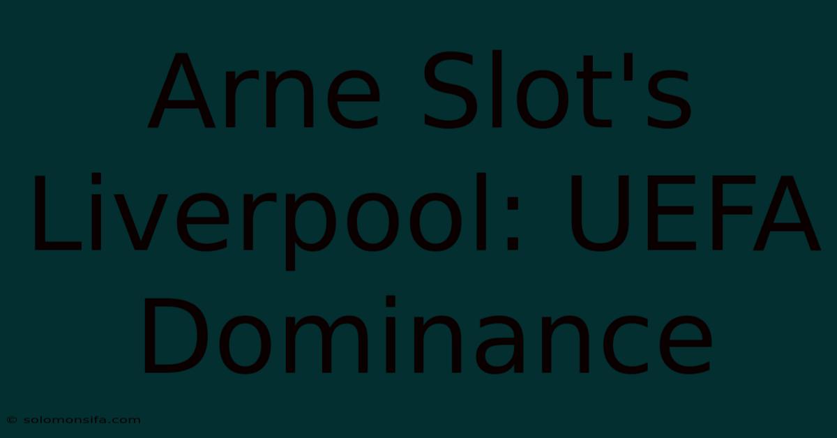 Arne Slot's Liverpool: UEFA Dominance