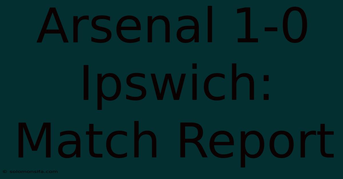 Arsenal 1-0 Ipswich: Match Report