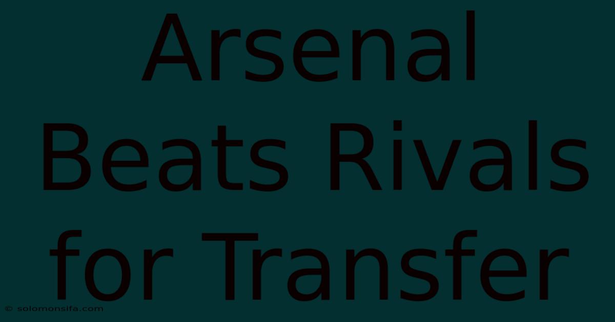 Arsenal Beats Rivals For Transfer