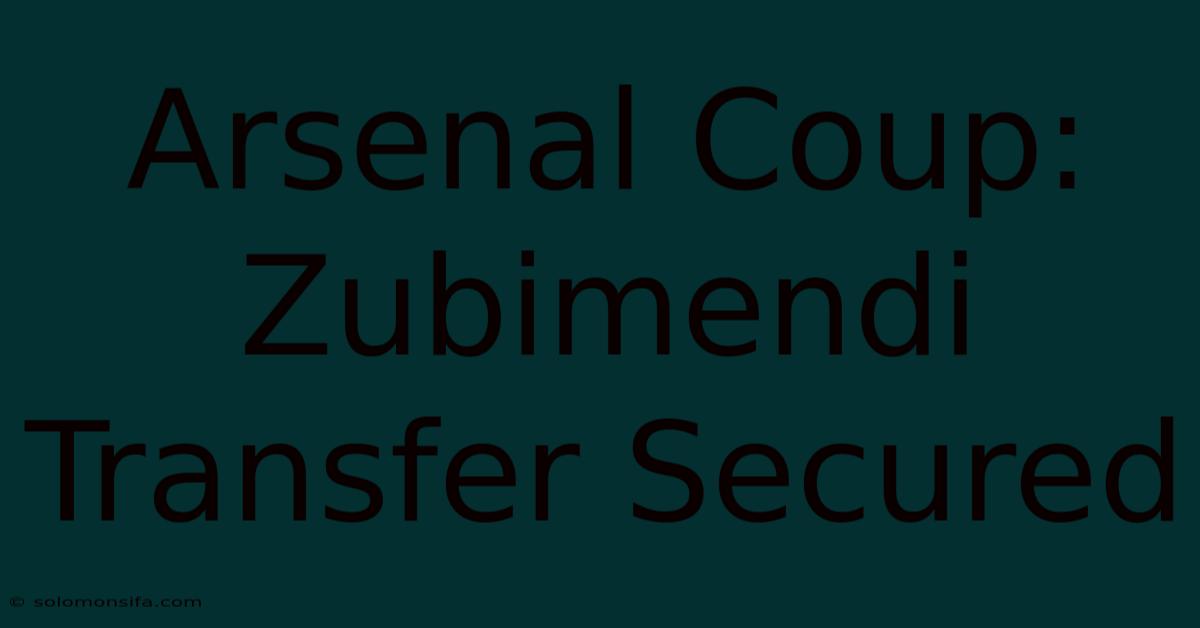 Arsenal Coup: Zubimendi Transfer Secured