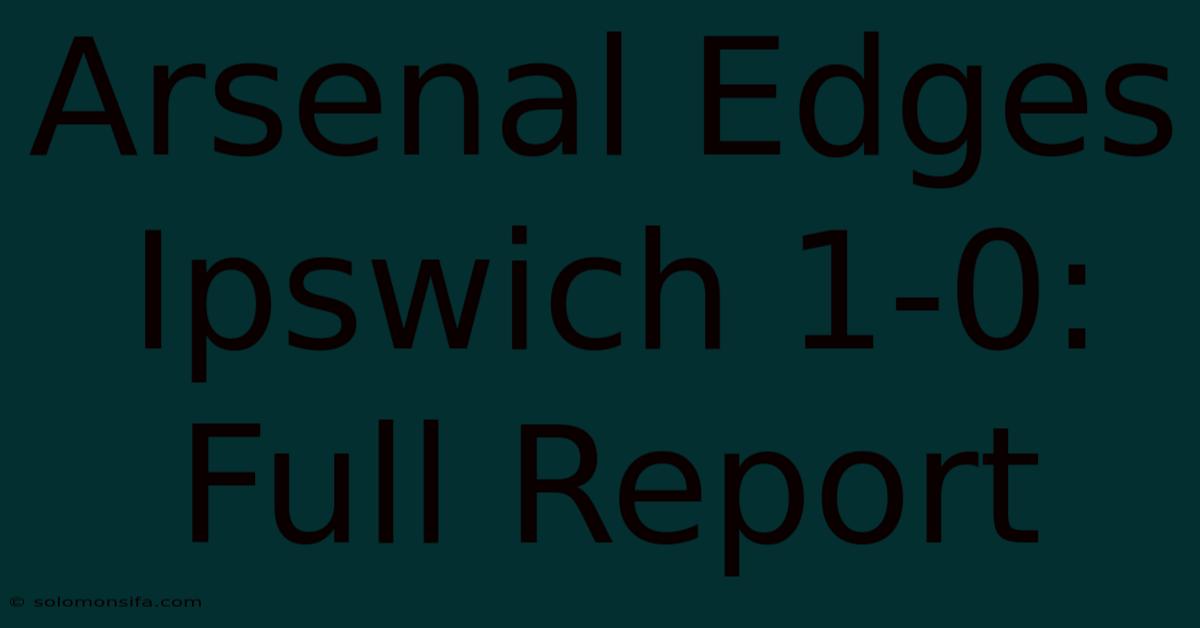 Arsenal Edges Ipswich 1-0: Full Report