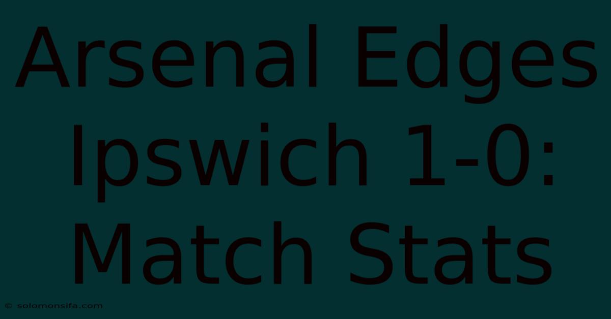 Arsenal Edges Ipswich 1-0: Match Stats