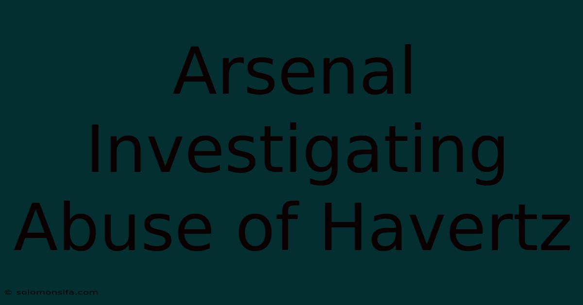 Arsenal Investigating Abuse Of Havertz