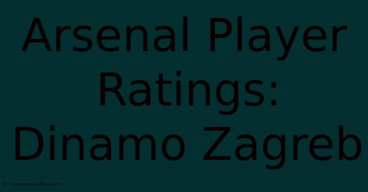 Arsenal Player Ratings: Dinamo Zagreb