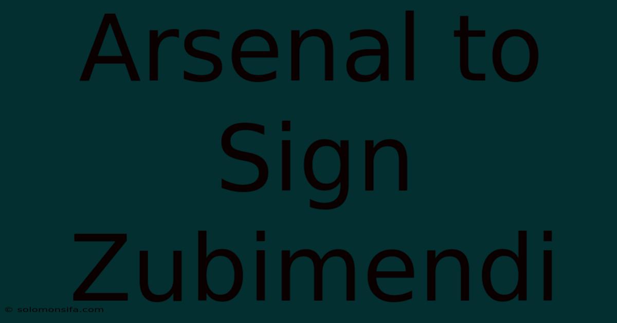 Arsenal To Sign Zubimendi