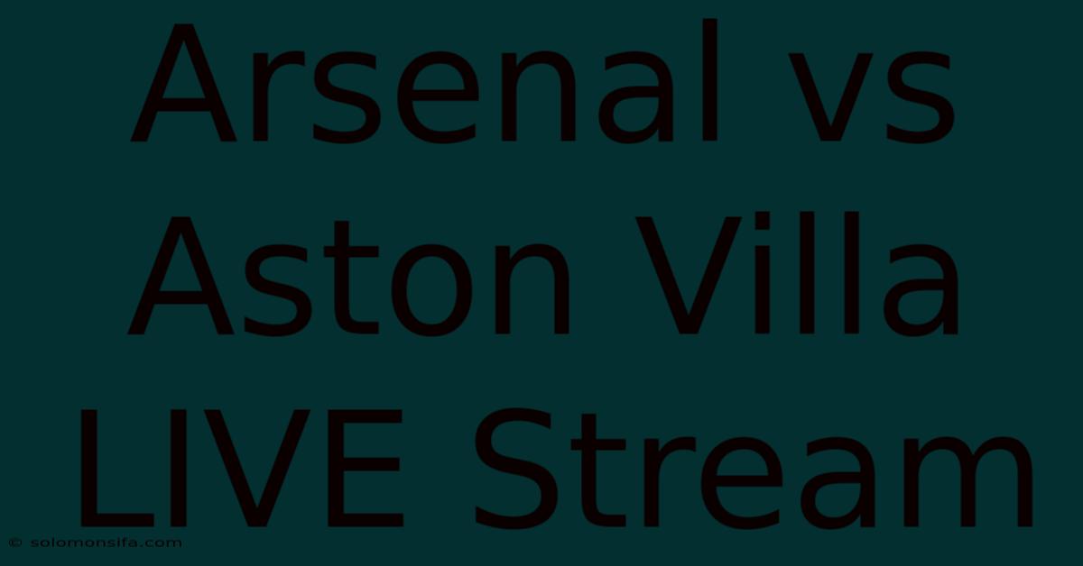 Arsenal Vs Aston Villa LIVE Stream