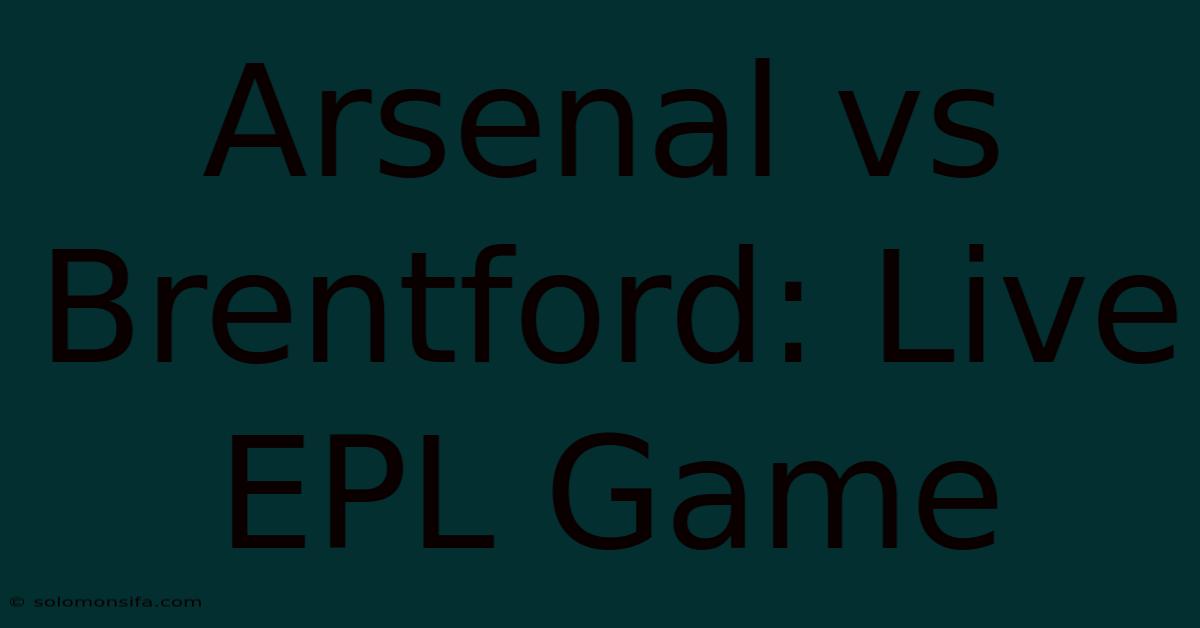 Arsenal Vs Brentford: Live EPL Game