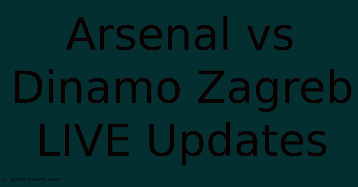 Arsenal Vs Dinamo Zagreb LIVE Updates