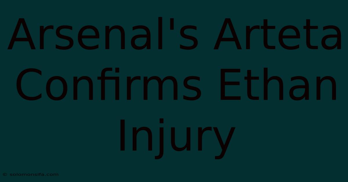 Arsenal's Arteta Confirms Ethan Injury