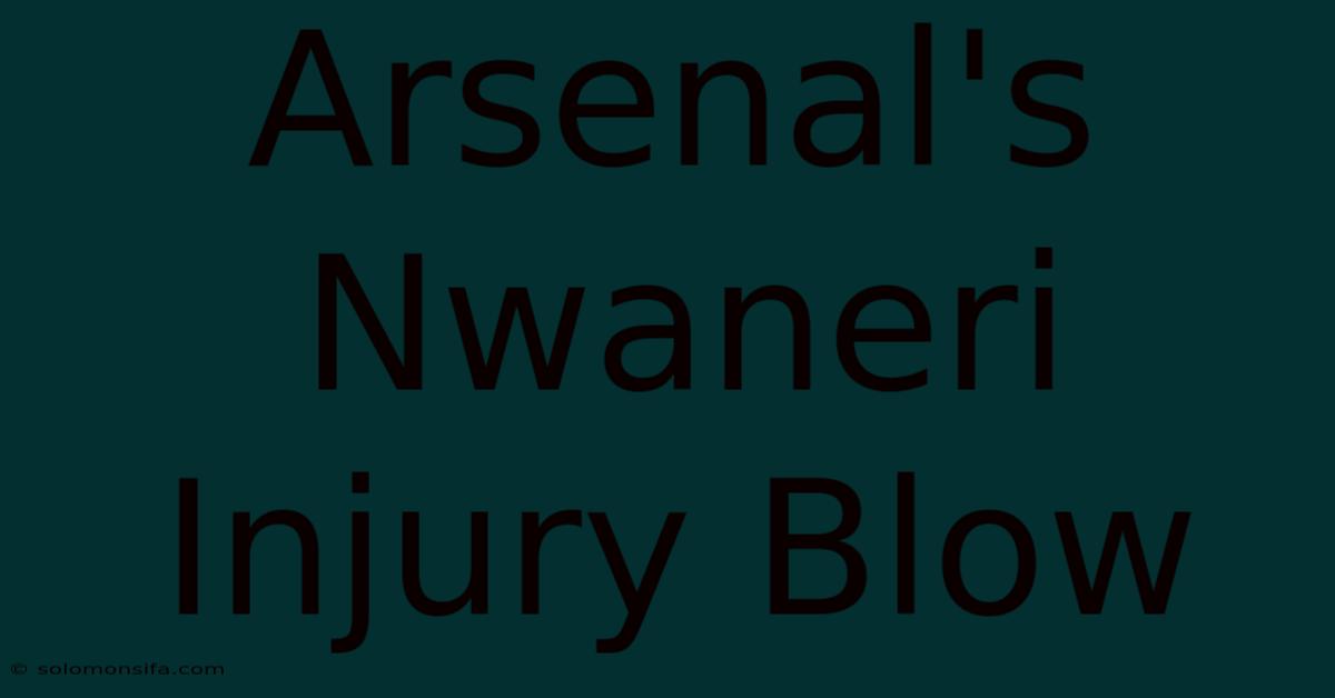 Arsenal's Nwaneri Injury Blow