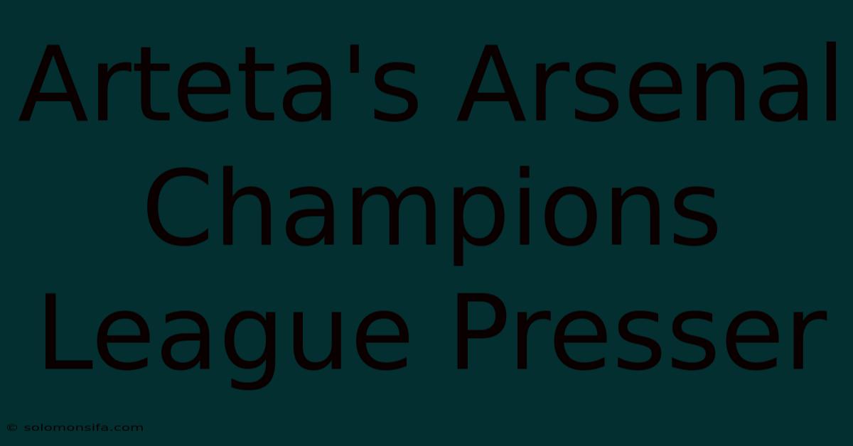 Arteta's Arsenal Champions League Presser