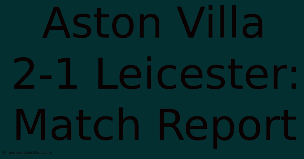 Aston Villa 2-1 Leicester: Match Report