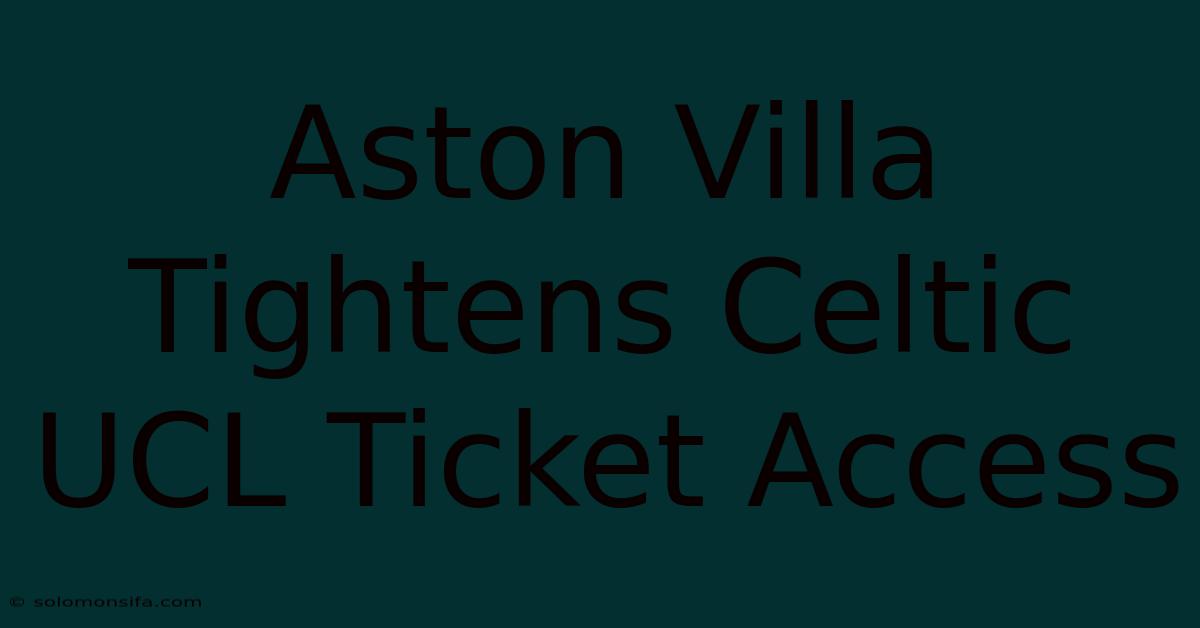 Aston Villa Tightens Celtic UCL Ticket Access