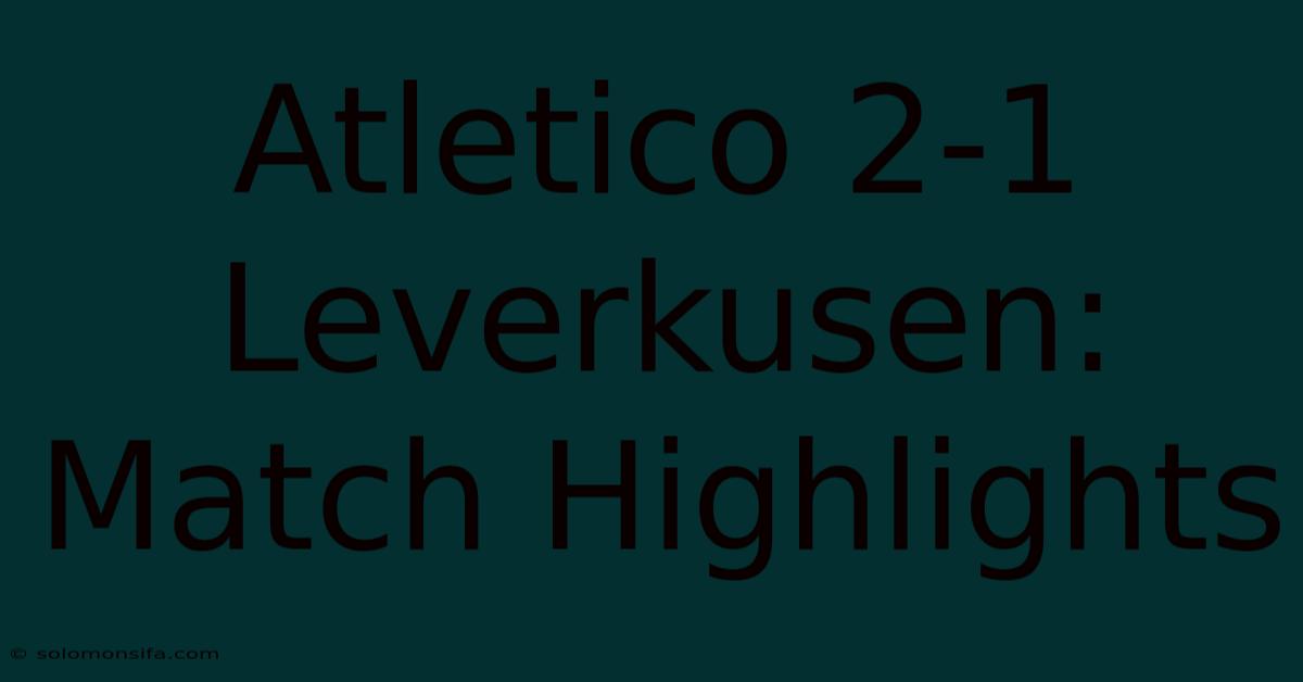 Atletico 2-1 Leverkusen: Match Highlights