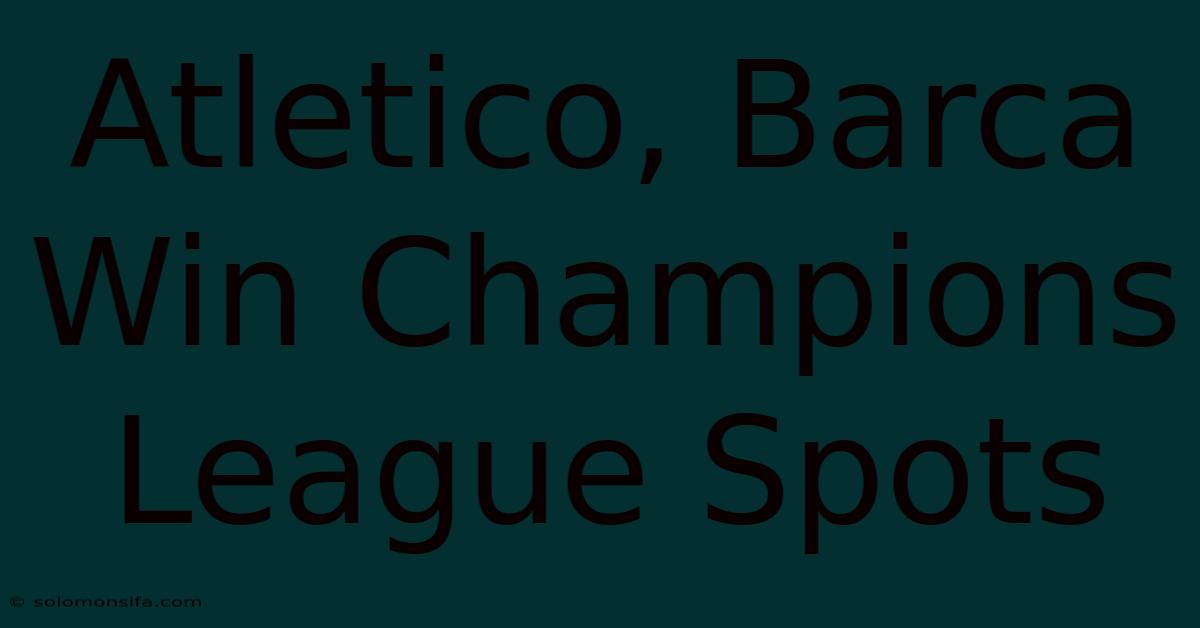 Atletico, Barca Win Champions League Spots