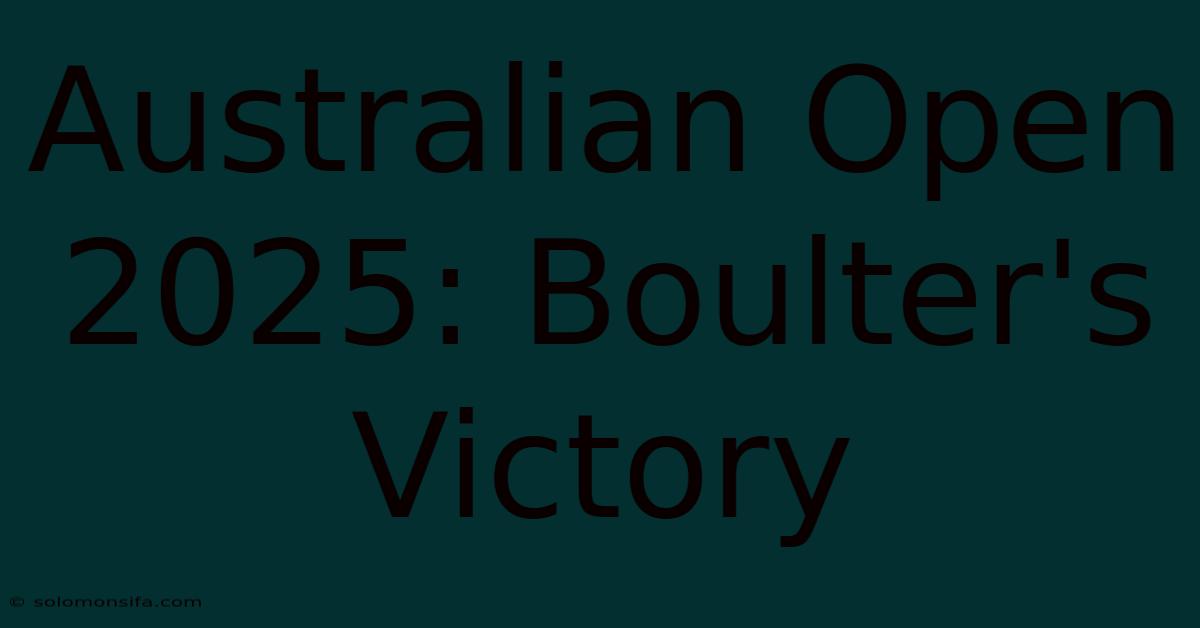 Australian Open 2025: Boulter's Victory