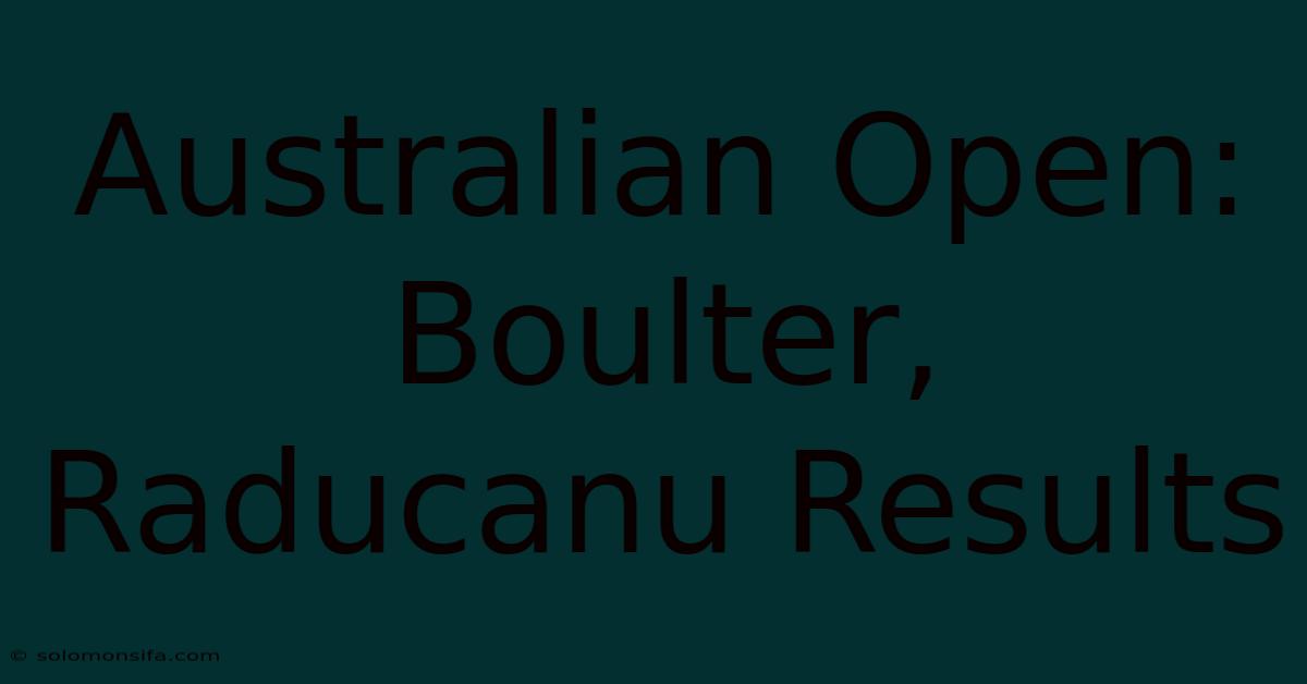 Australian Open: Boulter, Raducanu Results