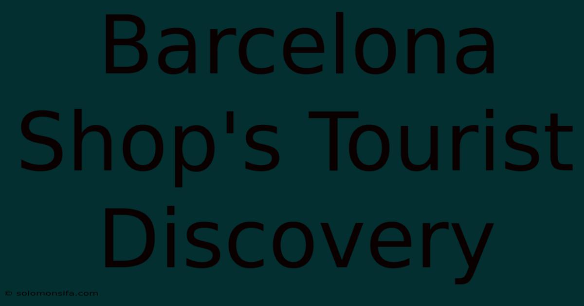 Barcelona Shop's Tourist Discovery