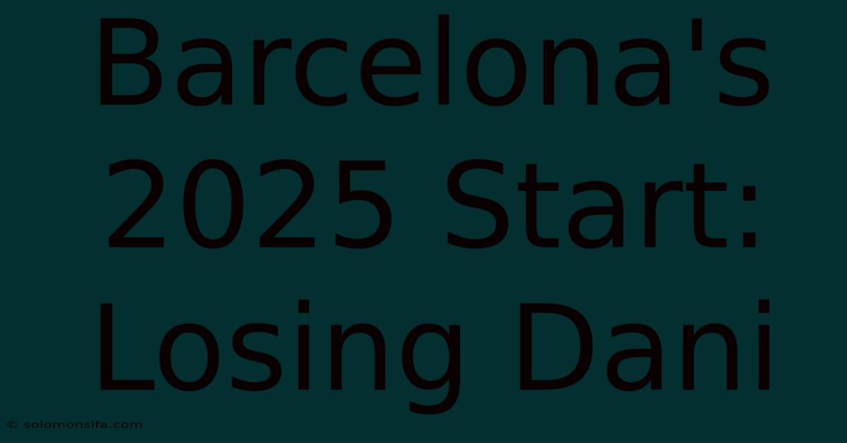 Barcelona's 2025 Start: Losing Dani